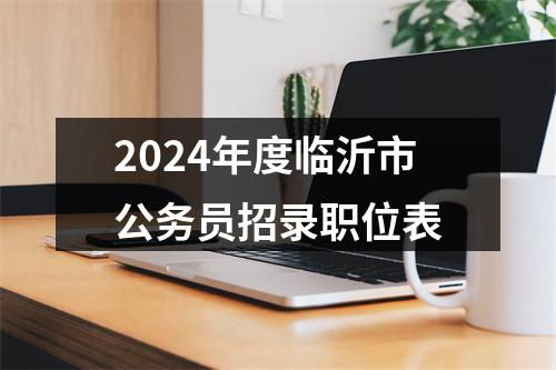 2024年度临沂市公务员招录职位表 图片