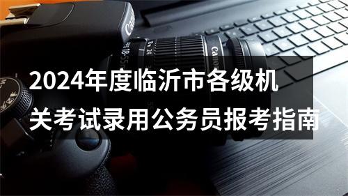 2024年度临沂市各级机关考试录用公务员报考指南 图片
