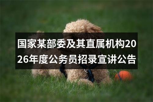 国家某部委及其直属机构2026年度公务员招录宣讲公告 图片