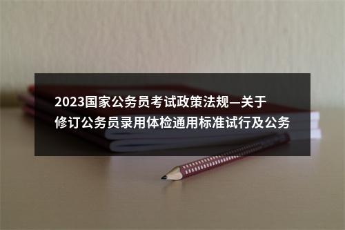 2023国家公务员考试政策法规—关于修订公务员录用体检通用标准试行及公务员录用体检操作手册试行有关内容的通知 图片