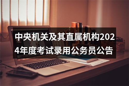 中央机关及其直属机构2024年度考试录用公务员公告 图片