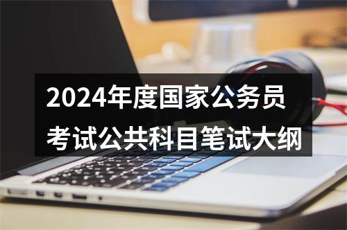 2024年度国家公务员考试公共科目笔试大纲 图片