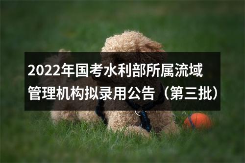 2022年国考水利部所属流域管理机构拟录用公告（第三批） 图片