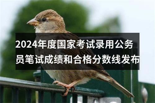 2024年度国家考试录用公务员笔试成绩和合格分数线发布 图片