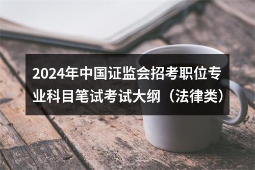 2024年中国证监会招考职位专业科目笔试考试大纲（法律类） 图片