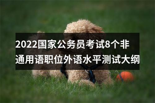 2022国家公务员考试8个非通用语职位外语水平测试大纲 图片