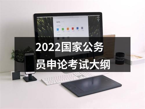 2022国家公务员申论考试大纲 图片
