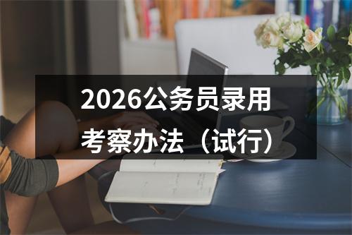 2026公务员录用考察办法（试行） 图片