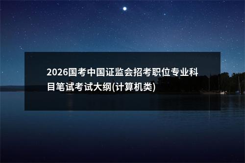 2026国考中国证监会招考职位专业科目笔试考试大纲(计算机类) 图片