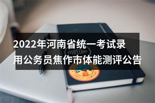 2022年河南省统一考试录用公务员焦作市体能测评公告 图片