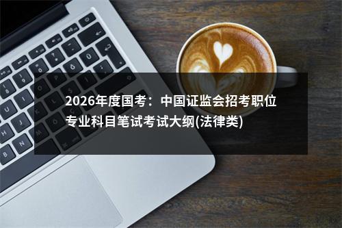 2026年度国考：中国证监会招考职位专业科目笔试考试大纲(法律类) 图片