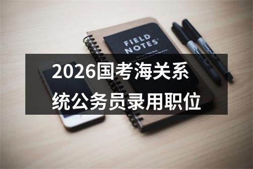 2026国考海关系统公务员录用职位 图片