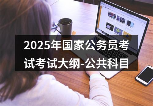 2025年国家公务员考试考试大纲-公共科目 图片