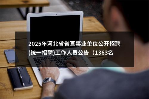 2025年河北省省直事业单位公开招聘(统一招聘)工作人员公告（1363名） 图片