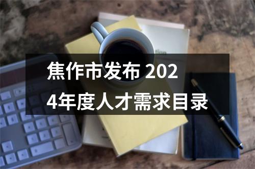焦作市发布 2024年度人才需求目录 图片