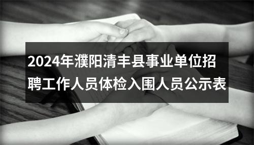 2024年濮阳清丰县事业单位招聘工作人员体检入围人员公示表 图片