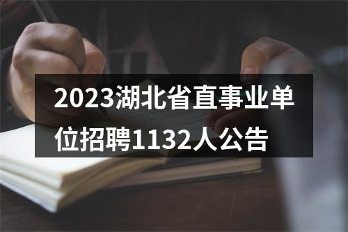2023湖北省直事业单位招聘1132人公告 图片
