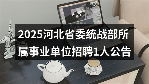 2025河北省委统战部所属事业单位招聘1人公告 图片