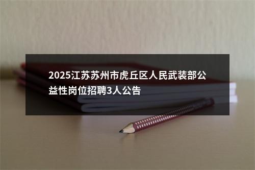 2025江苏苏州市虎丘区人民武装部公益性岗位招聘3人公告                进入阅读模式 图片