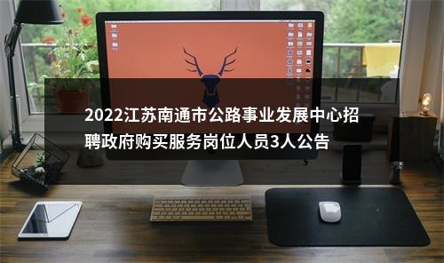 2022江苏南通市公路事业发展中心招聘政府购买服务岗位人员3人公告                进入阅读模式 图片