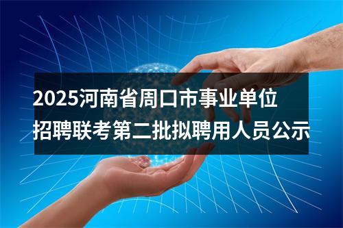 2025河南省周口市事业单位招聘联考第二批拟聘用人员公示 图片