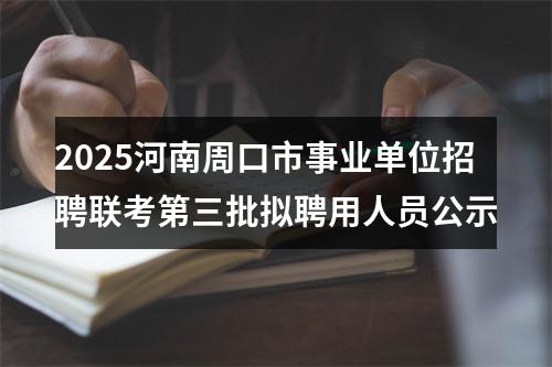 2025河南周口市事业单位招聘联考第三批拟聘用人员公示 图片