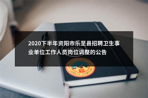 2020下半年资阳市乐至县招聘卫生事业单位工作人员岗位调整的公告 图片