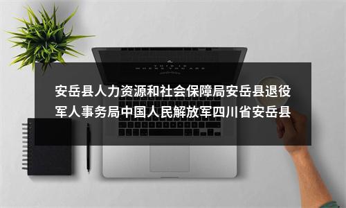 安岳县人力资源和社会保障局安岳县退役军人事务局中国人民解放军四川省安岳县人民武装部关于面向2023年退役士兵定向招聘事业单位工作人员的公告（4人） 图片