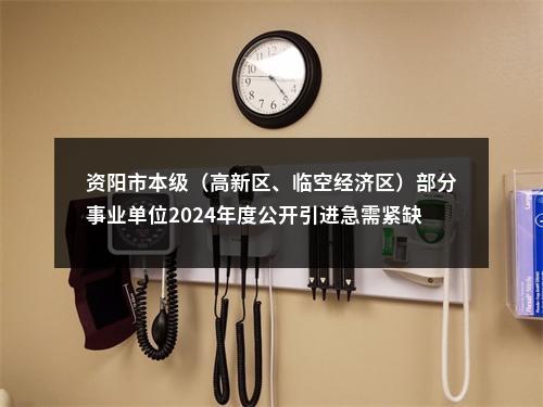 资阳市本级（高新区、临空经济区）部分事业单位2024年度公开引进急需紧缺专业人才进入体检考察人员名单及有关事项的公告（第二批） 图片