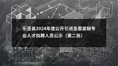 乐至县2024年度公开引进急需紧缺专业人才拟聘人员公示（第二批） 图片