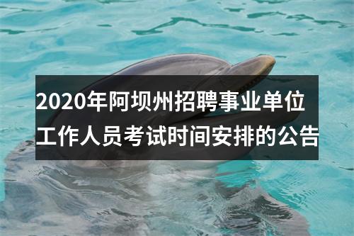 2020年阿坝州招聘事业单位工作人员考试时间安排的公告 图片