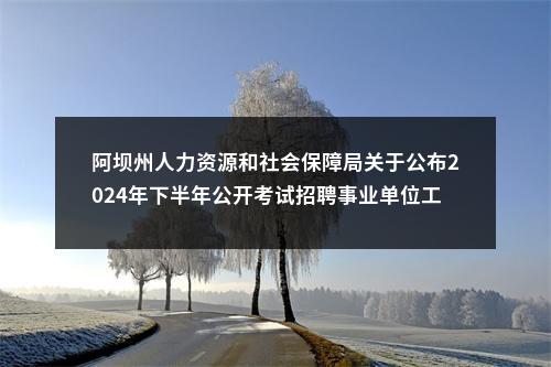 阿坝州人力资源和社会保障局关于公布2024年下半年公开考试招聘事业单位工作人员综合考察结果的公告 图片