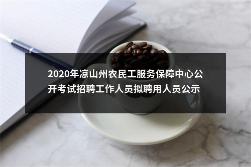 2020年凉山州农民工服务保障中心公开考试招聘工作人员拟聘用人员公示 图片
