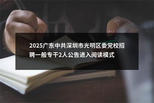 2025广东中共深圳市光明区委党校招聘一般专干2人公告进入阅读模式 图片