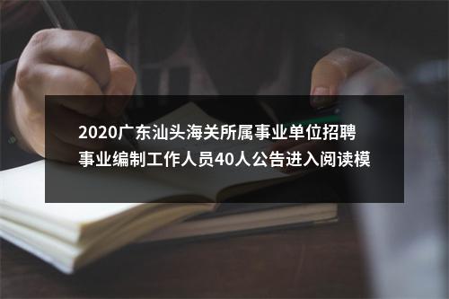 2020广东汕头海关所属事业单位招聘事业编制工作人员40人公告进入阅读模式 图片