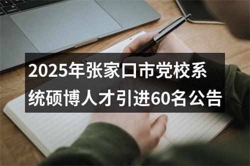 2025年张家口市党校系统硕博人才引进60名公告 图片