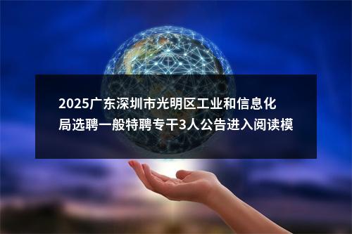 2025广东深圳市光明区工业和信息化局选聘一般特聘专干3人公告进入阅读模式 图片