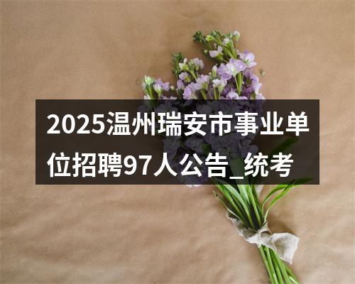 2025温州瑞安市事业单位招聘97人公告_统考 图片