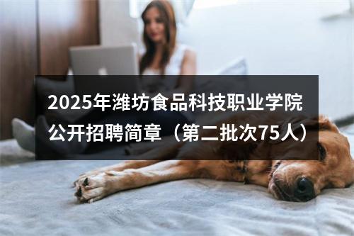 2025年潍坊食品科技职业学院公开招聘简章（第二批次75人） 图片