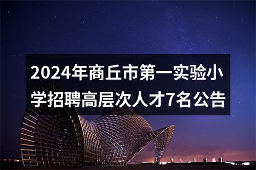 2024年商丘市第一实验小学招聘高层次人才7名公告 图片