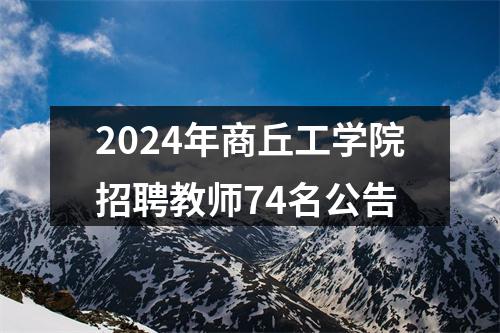 2024年商丘工学院招聘教师74名公告 图片