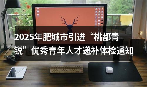 2025年肥城市引进“桃都青锐”优秀青年人才递补体检通知 图片