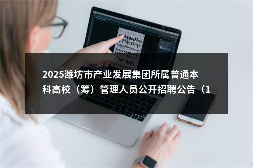 2025潍坊市产业发展集团所属普通本科高校（筹）管理人员公开招聘公告（15名） 图片