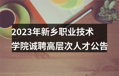 2023年新乡职业技术学院诚聘高层次人才公告 图片