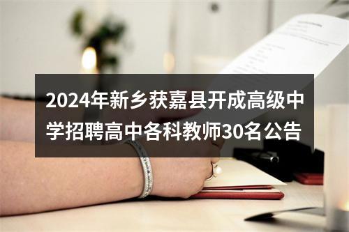 2024年新乡获嘉县开成高级中学招聘高中各科教师30名公告 图片