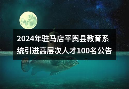 2024年驻马店平舆县教育系统引进高层次人才100名公告 图片