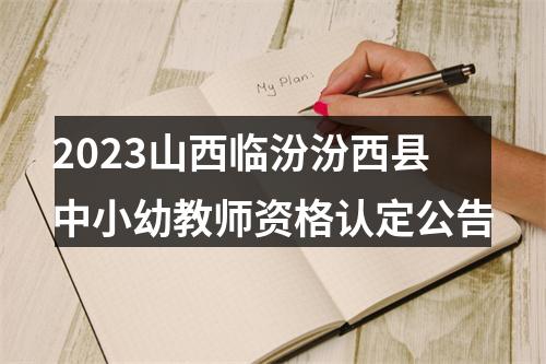 2023山西临汾汾西县中小幼教师资格认定公告 图片