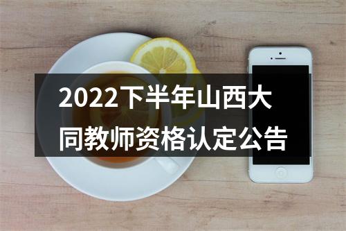 2022下半年山西大同教师资格认定公告 图片