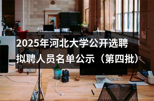 2025年河北大学公开选聘拟聘人员名单公示（第四批） 图片