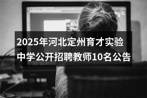 2025年河北定州育才实验中学公开招聘教师10名公告 图片